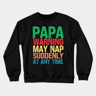 Papa Warning May Nap Suddenly At Any Time Crewneck Sweatshirt